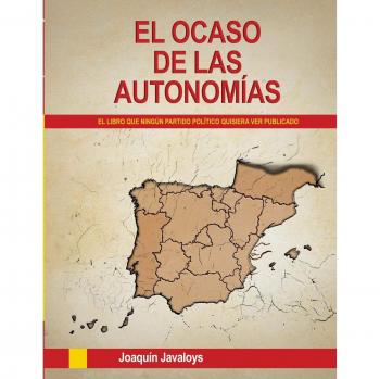 El ocaso de las autonomías: El libro prohibido por los partidos políticos
