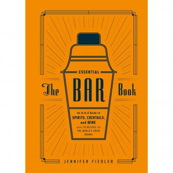 Essential Bar Book: The Ultimate A-to-Z Guide to Spirits, Cocktails, and Wine, with 115 Recipes for the World's Great Drinks