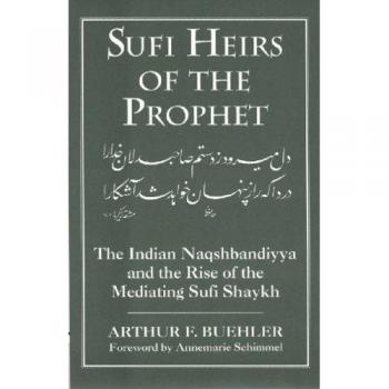 Sufi Heirs of the Prophet: The Indian Naqshbandiyya and the Rise of the Mediating Sufi Shaykh