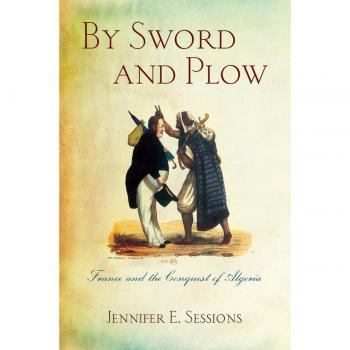 By Sword and Plow: France and the Conquest of Algeria