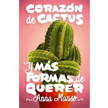 Corazón de cactus: Y más formas de querer: 345 - Anna Manso Munné