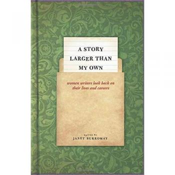 A Story Larger than My Own: Women Writers Look Back on Their Lives and Careers