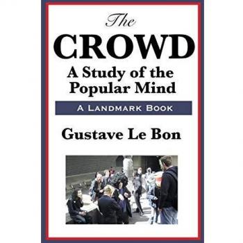 The Crowd: Insights into Mass Psychology by Gustave Lebon