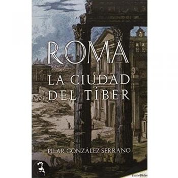 Roma. La ciudad del Tiber - Pilar González Serrano
