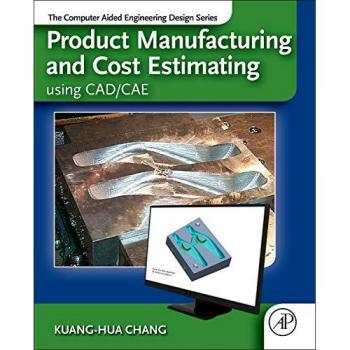 Product Manufacturing and Cost Estimating using CAD/CAE: The Computer Aided Engineering Design Series