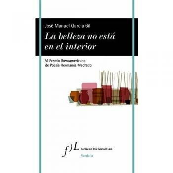 La belleza no está en el interior: VI Premio Iberoamericano de Poesía Hermanos Machado 2016 - José Manuel García