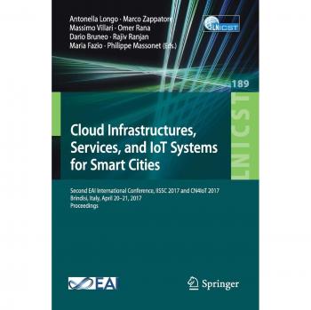 Cloud Infrastructures, Services, and IoT Systems for Smart Cities: Second EAI International Conference, IISSC 2017 and CN4IoT 2017, Brindisi, Italy, ... and Telecommunications Engineering)