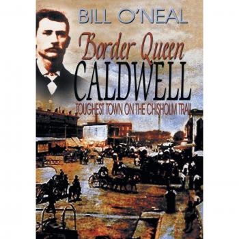 Border Queen Caldwell: Toughest Town on the Chisholm Trail - Historical Book by Bill O'Neal