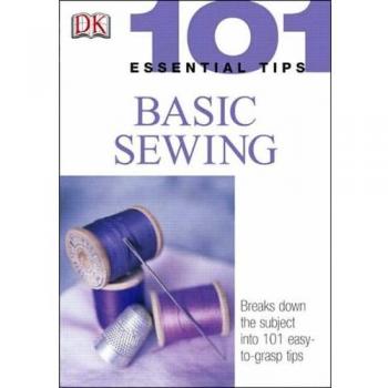 101 Essential Tips: Basic Sewing