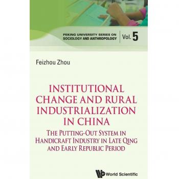 Institutional Change and Rural Industrialization in China: The Putting-Out System in Handicraft Industry in Late Qing and Early Republic Period: 5 ... Series On Sociology And Anthropology)
