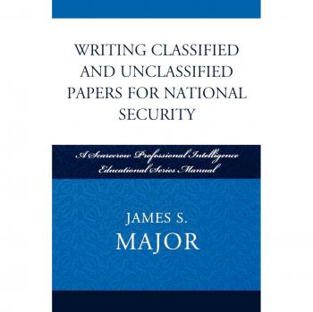 Writing Classified and Unclassified Papers for National Security: A Scarecrow Professional Intelligence Education Series Manual: 4