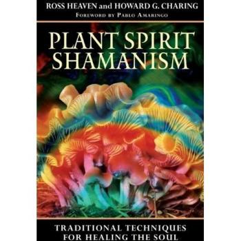 Plant Spirit Shamanism: Traditional Techniques for Healing the Soul