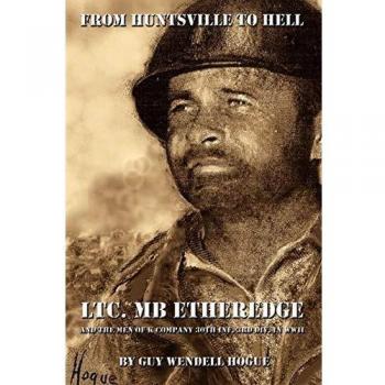 From Huntsville to Hell: The Story of Ltc. MB Etheredge and K Company 30th Infantry in WWII - Historical Military Biography