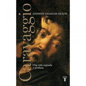 Caravaggio: Una vida sagrada y profana - GRAHAM-DIXON, ANDREW