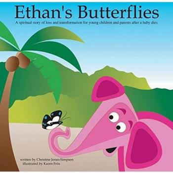 Ethan's Butterflies: A Spiritual Book for Young Children and Parents After the Loss of a Baby