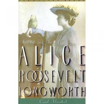 Princess Alice: The Life and Times of Alice Roosevelt Longworth - Biography Book