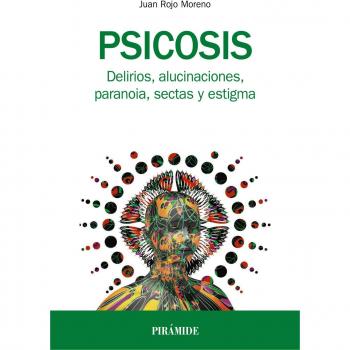 Psicosis: Delirios, alucinaciones, paranoia, sectas y estigma