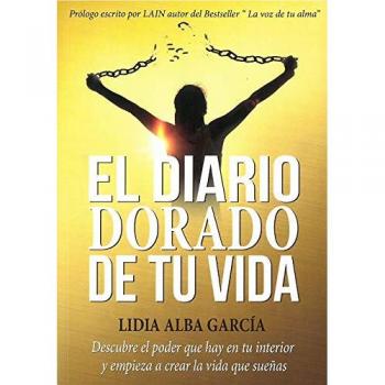 El diario dorado de tu vida. Descubre el poder que hay en tu interior y empieza a crear la vida que sueñas
