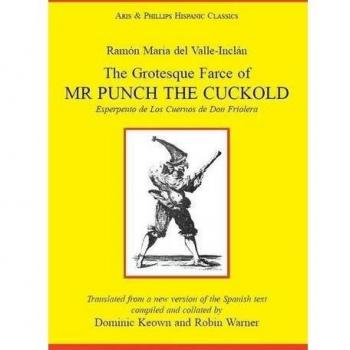 Valle Inclan: The Grotesque Farce of Mr Punch the Cuckold: Esperpento de Los Cuernos de Don Friolera