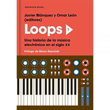 Loops 1: Una historia de la música electrónica en el siglo XX - Blanquez Javier Y Leon Omar