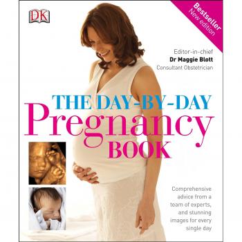 The Day-by-Day Pregnancy Book: Comprehensive advice from a team of experts, and stunning images for every single day