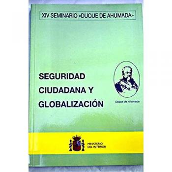 Seguridad ciudadana y globalización: XIV Seminario Duque de Ahumada,