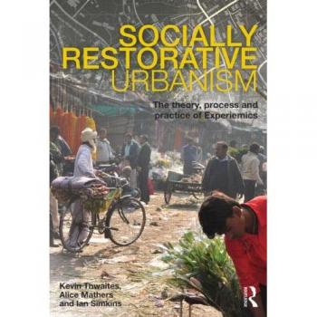 Socially Restorative Urbanism: The theory, process and practice of Experiemics