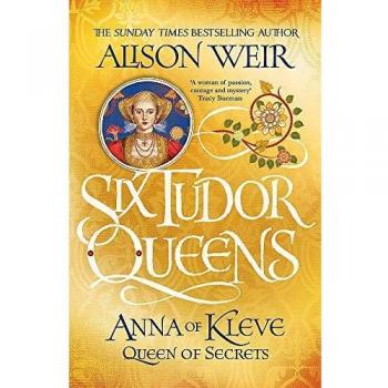 Six Tudor Queens. Anna Of Kleve Queen Of Secrets: Six Tudor Queens 4