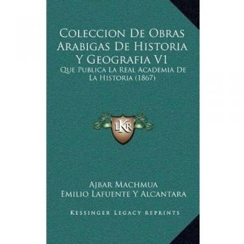 Coleccion De Obras Arabigas De Historia Y Geografia V1: Que Publica La Real Academia De La Historia