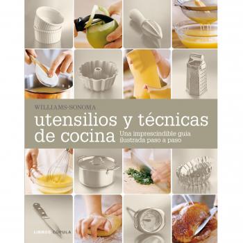 Utensilios y técnicas de cocina: Una imprescindible guía ilustrada paso a paso