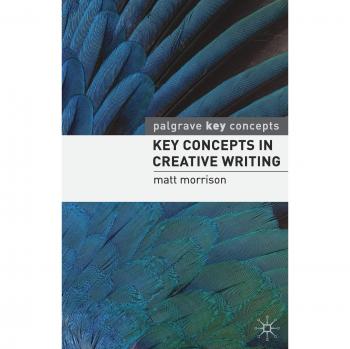 Key Concepts in Creative Writing by Matt Morrison, Palgrave Macmillan Ltd