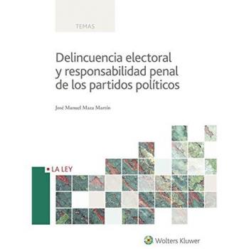 Delincuencia electoral y responsabilidad penal de los partidos políticos - José Manuel Maza Martín
