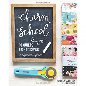 Charm School 18 Quilts from 5 Squares: A Beginner's Guide