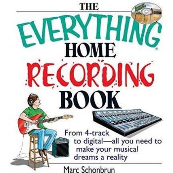 The Everything Home Recording Book: From 4-Track To Digital--All You Need To Make Your Musical Dreams A Reality