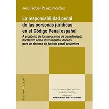 La responsabilidad penal de las personas jurídicas en el Código Penal español: A propósito de los programas de cumplimiento normativo como ... para un sistema de justicia penal preventiva