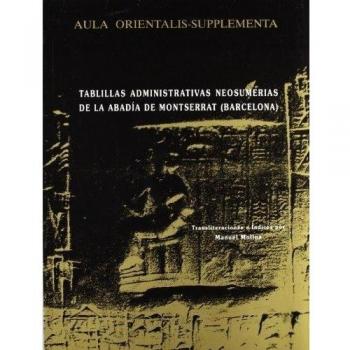 TABLILLAS ADMINISTRATIVAS NEOSUMERIAS DE LA ABADIA DE MONTSERRAT AULA ORIENTALIS SUPPLEMENTA 11