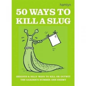 50 Maneras de Matar un Caracol: Formas Serias y Divertidas de Superar al Enemigo Número Uno del Jardín - Sarah Ford