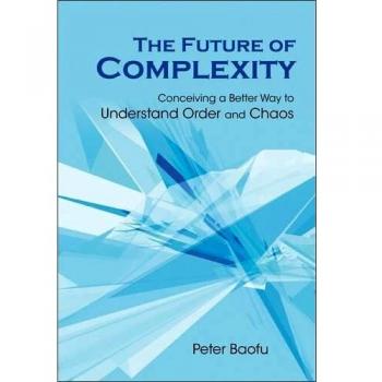Future Of Complexity, The: Conceiving A Better Way To Understand Order And Chaos