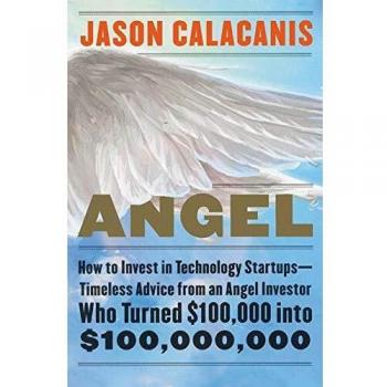 Angel: How to Invest in Technology Startups-Timeless Advice from an Angel Investor Who Turned $100,000 Into $100,000,000