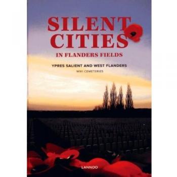 SILENT CITIES OF FLANDERS FIELDS. THE WWI CEMETERIES OF YPRES SALIENT AND WEST FLANDERS