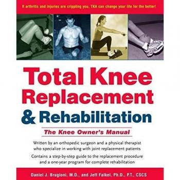 Total Knee Replacement and Rehabilitation: The Knee Owner's Manual