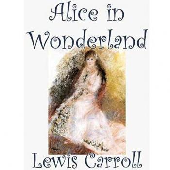 Alice in Wonderland: Classic Fantasy Literature by Lewis Carroll