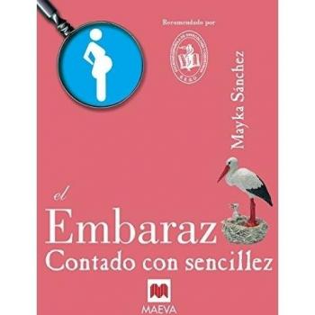 El Embarazo contado con sencillez: Todo lo que hay que saber sobre esa gran aventura llamada embarazo.