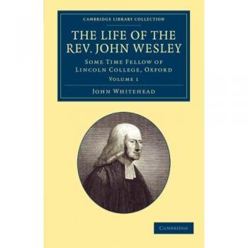 La Vida del Rev. John Wesley, M.A. - Colección de 2 Volúmenes: Historia Británica e Irlandesa del Siglo XVII y XVIII