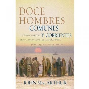 Twelve Ordinary Men: How the Master Shaped His Disciples for Greatness and What He Wants to Do with You - Book by John F. MacArthur