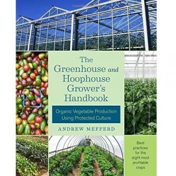 The Greenhouse and Hoophouse Grower's Handbook: Organic Vegetable Production Using Protected Culture