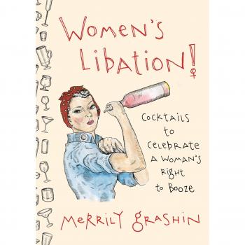 Women's Libation!: Cocktails to Celebrate a Woman's Right to Booze