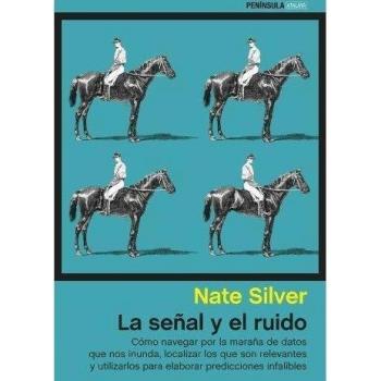 La señal y el ruido: Cómo navegar por la maraña de datos que nos inunda, localizar los que son relevantes y utilizarlos para elaborar predicciones infalibles - Silver, Nate