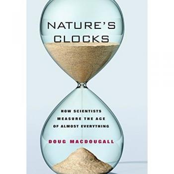 Natures Clocks How Scientists Measure the Age of Almost Everything: How Scientist's Measure the Age of Almost Everything