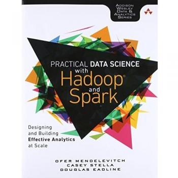 Practical Data Science with Hadoop and Spark: Designing and Building Effective Analytics at Scale
